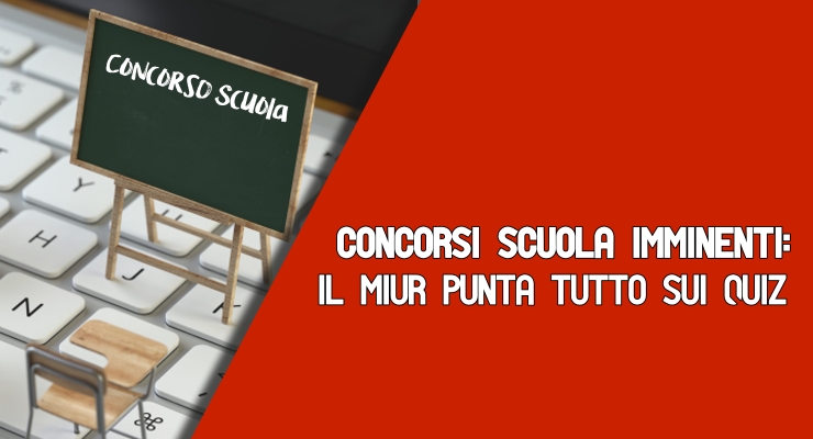 Concorsi Scuola imminenti: il Miur punta tutto sui Quiz